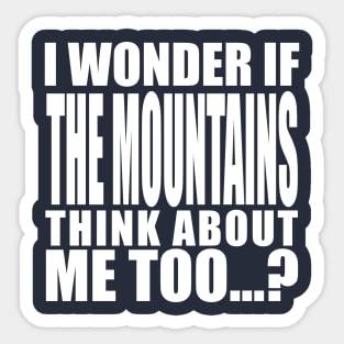 i wonder if the mountains think about me too Sticker